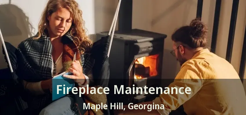 Fireplace Maintenance Maple Hill, Georgina - ON