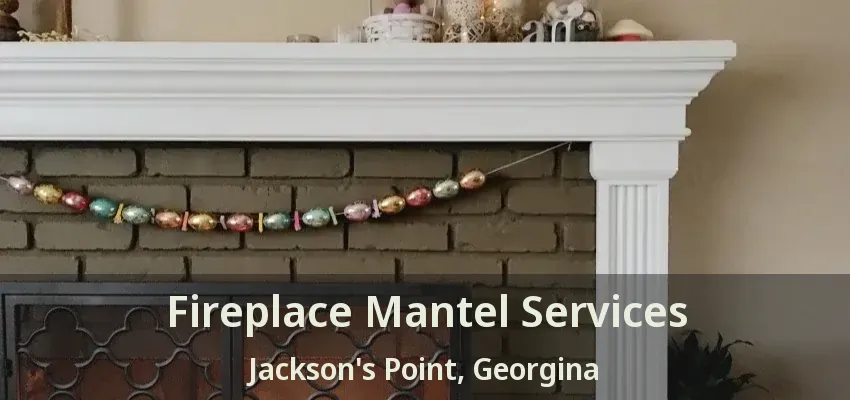 Fireplace Mantel Services Jackson's Point, Georgina - ON