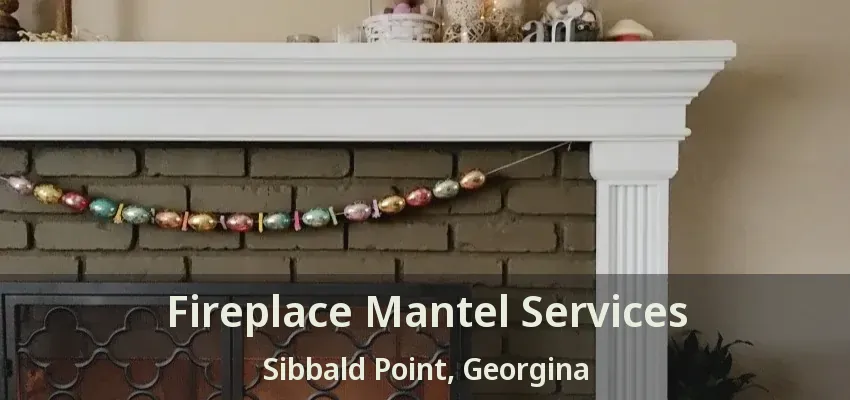 Fireplace Mantel Services Sibbald Point, Georgina - ON