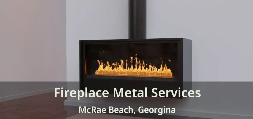 Fireplace Metal Services McRae Beach, Georgina - ON