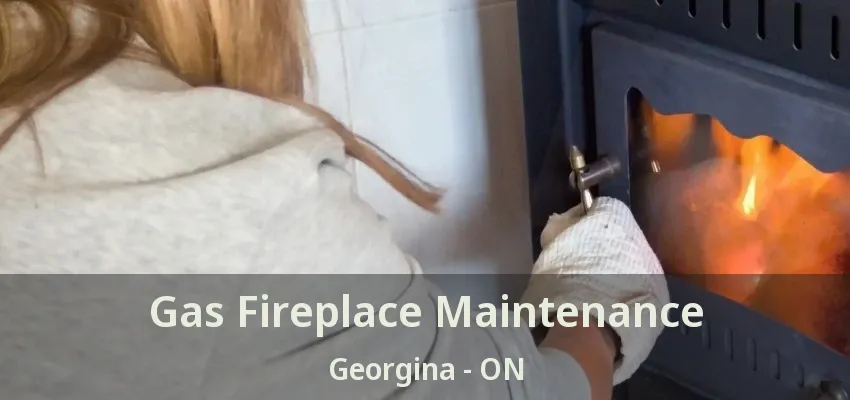 Gas Fireplace Maintenance Georgina - ON