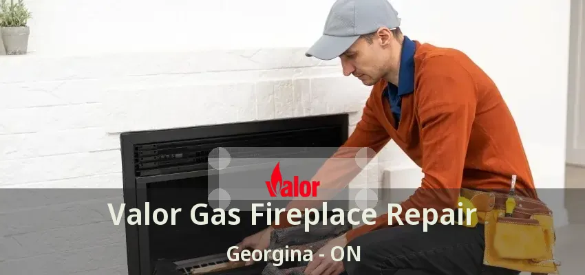 Valor Gas Fireplace Repair Georgina - ON Valor Gas Fireplace Repair Georgina - ON