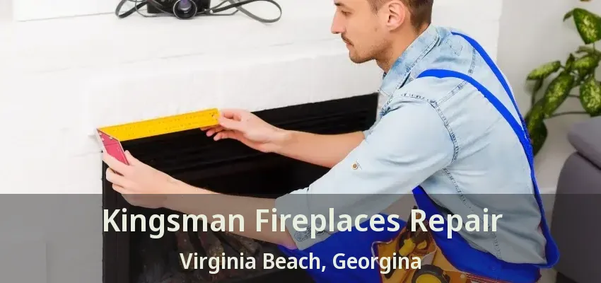 Kingsman Fireplaces Repair Virginia Beach, Georgina - ON